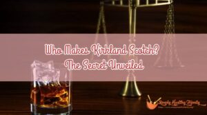 Who Makes Kirkland Scotch? The Secret Unveiled