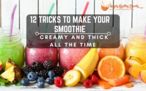 12 Tricks to Make Your Smoothie Creamy and Thick All The Time