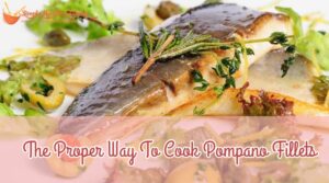The Proper Way To Cook Pompano Fillets