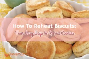Biscuits chauds : 4 façons simples de réchauffer les biscuits